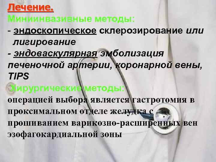 Лечение. Миниинвазивные методы: - эндоскопическое склерозирование или лигирование - эндоваскулярная эмболизация печеночной артерии, коронарной