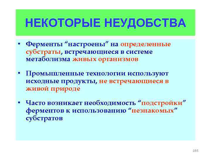 НЕКОТОРЫЕ НЕУДОБСТВА • Ферменты “настроены” на определенные субстраты, встречающиеся в системе метаболизма живых организмов