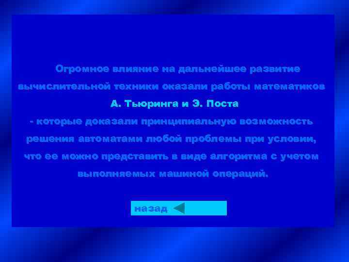 Огромное влияние на дальнейшее развитие вычислительной техники оказали работы математиков А. Тьюринга и Э.