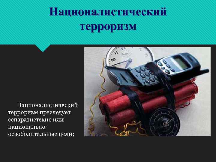 Националистический терроризм преследует сепаратистские или национальноосвободительные цели; 