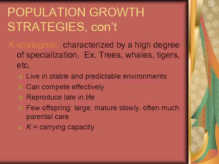 POPULATION GROWTH STRATEGIES, con’t K-strategists: characterized by a high degree of specialization. Ex. Trees,