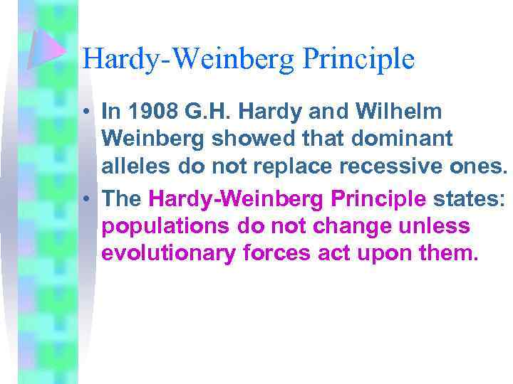 Hardy-Weinberg Principle • In 1908 G. H. Hardy and Wilhelm Weinberg showed that dominant
