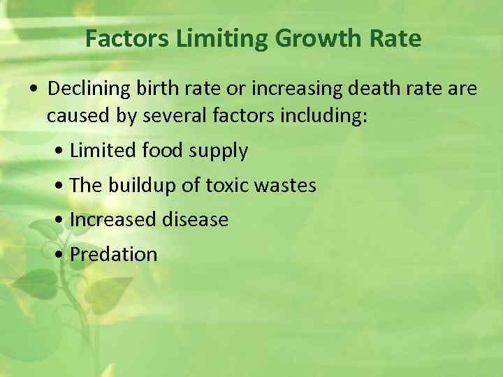 Factors Limiting Growth Rate • Declining birth rate or increasing death rate are caused
