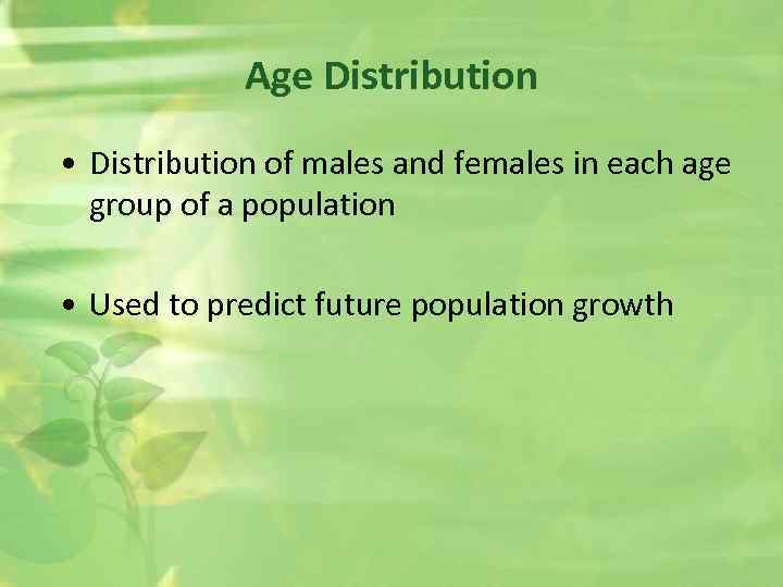Age Distribution • Distribution of males and females in each age group of a