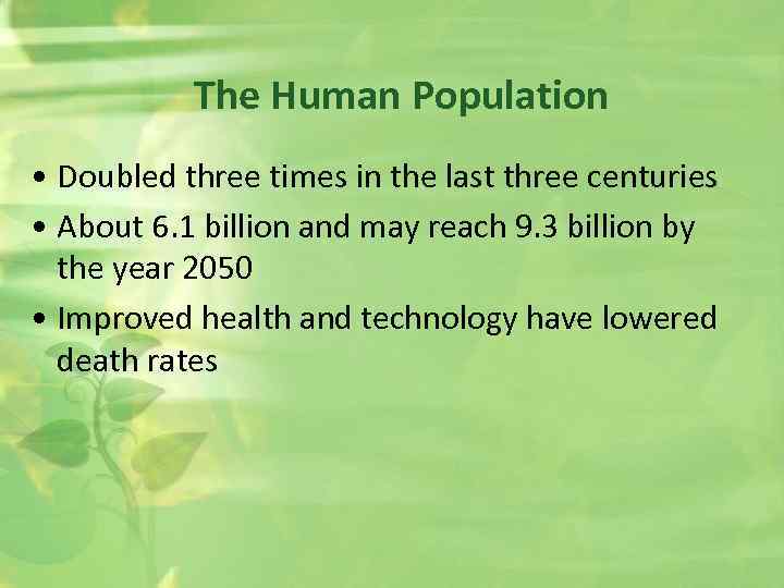 The Human Population • Doubled three times in the last three centuries • About