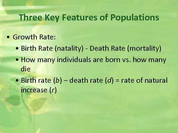 Three Key Features of Populations • Growth Rate: • Birth Rate (natality) - Death