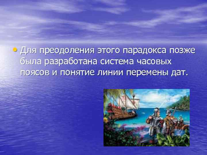  • Для преодоления этого парадокса позже была разработана система часовых поясов и понятие