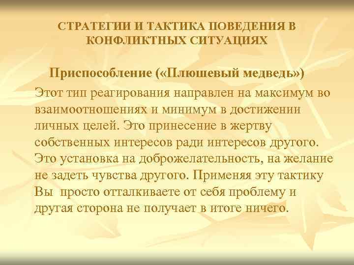 СТРАТЕГИИ И ТАКТИКА ПОВЕДЕНИЯ В КОНФЛИКТНЫХ СИТУАЦИЯХ Приспособление ( «Плюшевый медведь» ) Этот тип