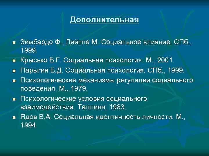 Дополнительная n n n Зимбардо Ф. , Ляйппе М. Социальное влияние. СПб. , 1999.