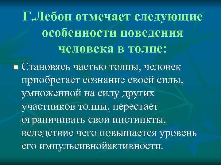Г. Лебон отмечает следующие особенности поведения человека в толпе: n Становясь частью толпы, человек
