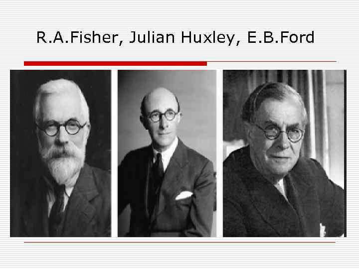 R. A. Fisher, Julian Huxley, E. B. Ford 