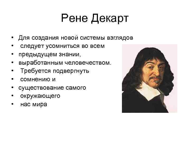 Рене Декарт • • • Для создания новой системы взглядов следует усомниться во всем