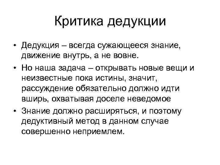 Критика дедукции • Дедукция – всегда сужающееся знание, движение внутрь, а не вовне. •