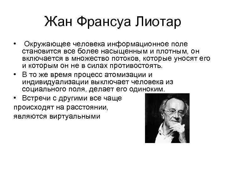 Жан Франсуа Лиотар • Окружающее человека информационное поле становится все более насыщенным и плотным,