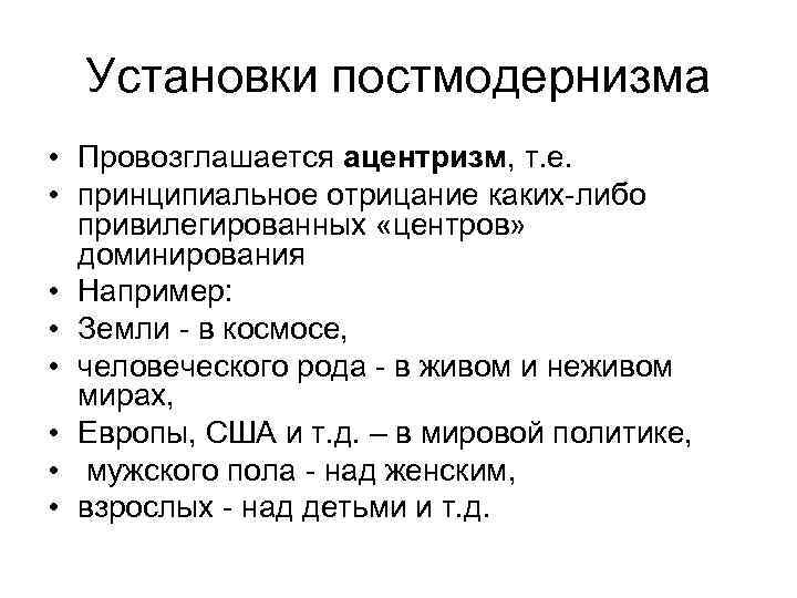 Установки постмодернизма • Провозглашается ацентризм, т. е. • принципиальное отрицание каких-либо привилегированных «центров» доминирования