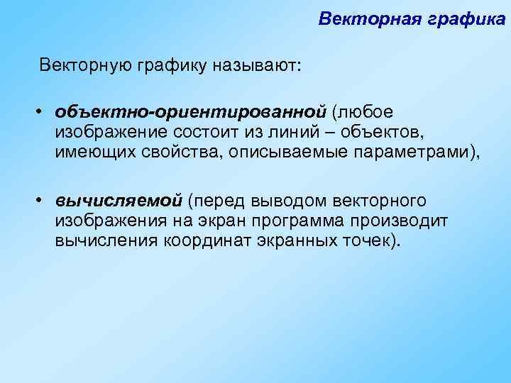 Векторная графика Векторную графику называют: • объектно-ориентированной (любое изображение состоит из линий – объектов,