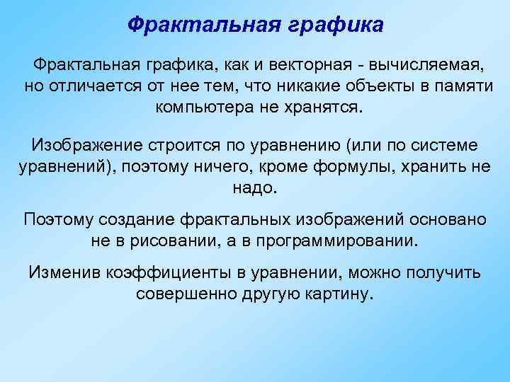 Фрактальная графика, как и векторная - вычисляемая, но отличается от нее тем, что никакие
