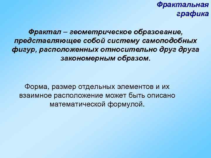 Фрактальная графика Фрактал – геометрическое образование, представляющее собой систему самоподобных фигур, расположенных относительно друга