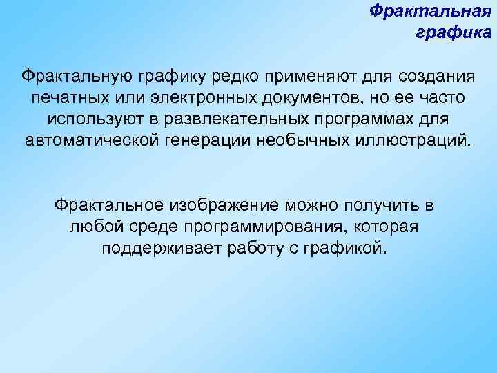 Фрактальная графика Фрактальную графику редко применяют для создания печатных или электронных документов, но ее