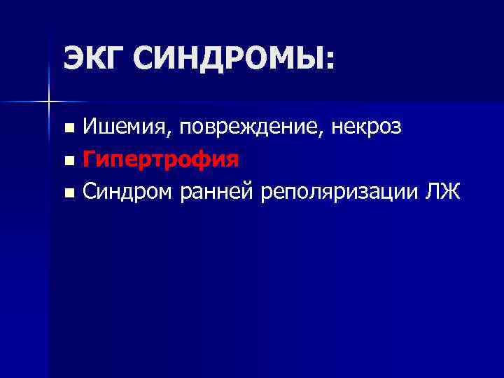 ЭКГ СИНДРОМЫ: Ишемия, повреждение, некроз n Гипертрофия n Синдром ранней реполяризации ЛЖ n 