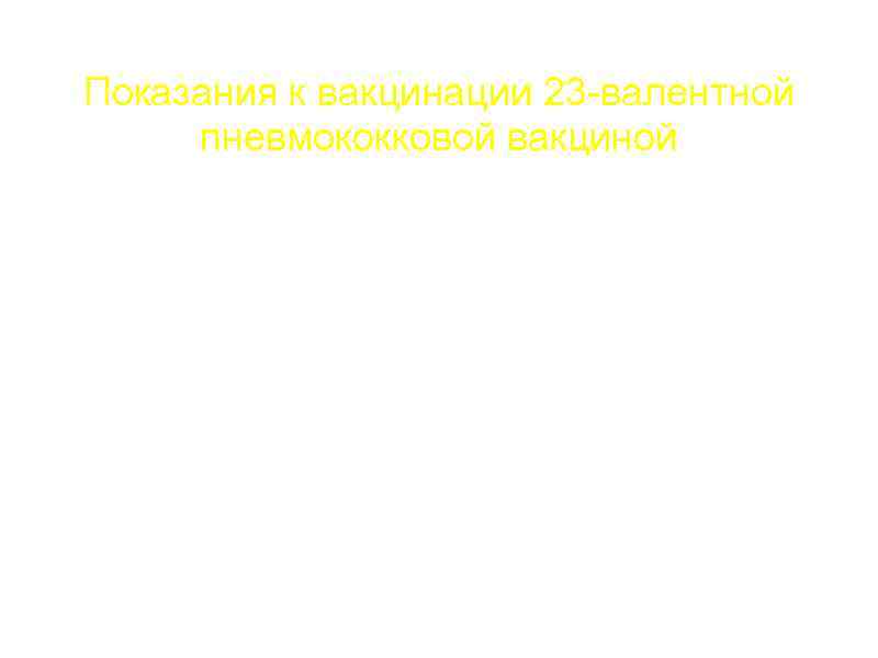 Показания к вакцинации 23 -валентной пневмококковой вакциной a. Все лица в возрасте 65 лет