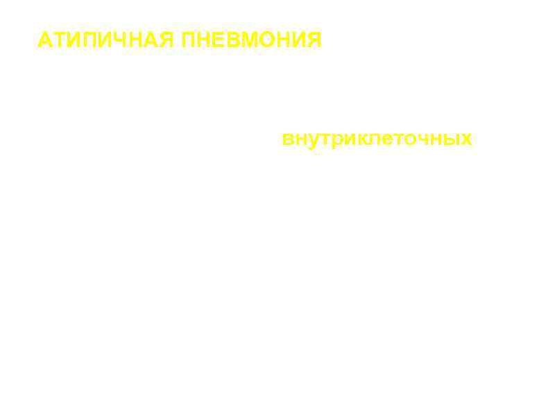 АТИПИЧНАЯ ПНЕВМОНИЯ – не имеет строго определенного клинического состояния, ввиду широкой популярности термина “атипичные