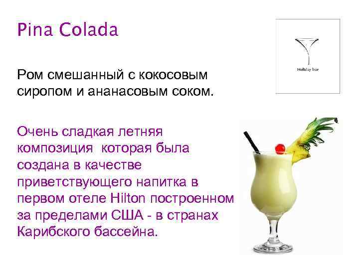 Pina Colada Ром смешанный с кокосовым сиропом и ананасовым соком. Очень сладкая летняя композиция