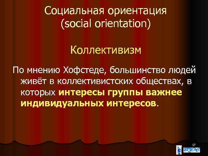 Социальная ориентация (social orientation) Коллективизм По мнению Хофстеде, большинство людей живёт в коллективистских обществах,