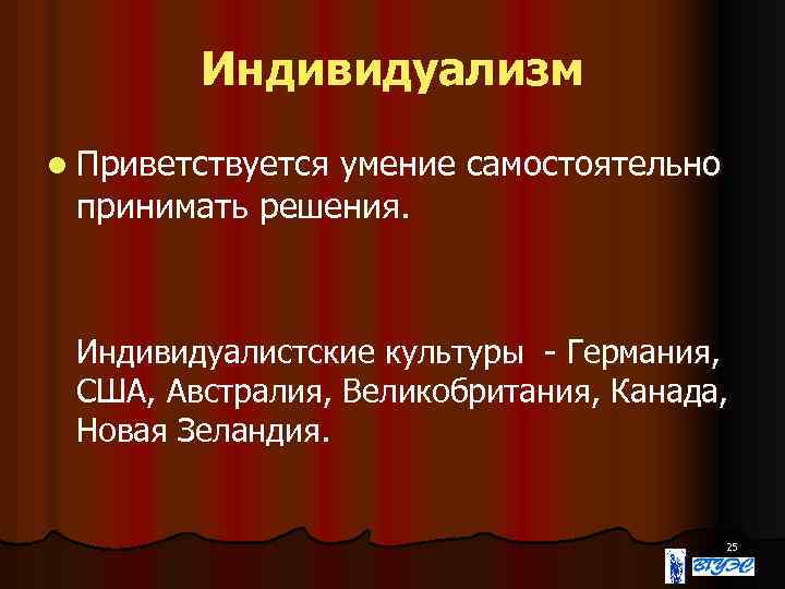 Индивидуализм l Приветствуется умение самостоятельно принимать решения. Индивидуалистские культуры - Германия, США, Австралия, Великобритания,