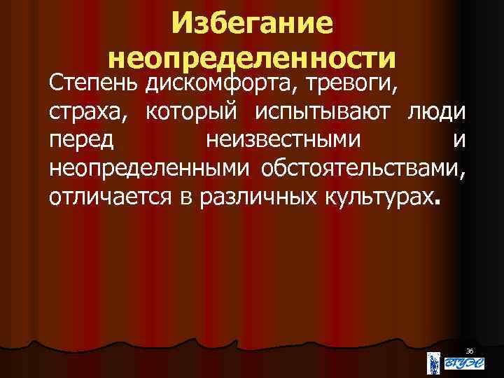 Избегание неопределенности Степень дискомфорта, тревоги, страха, который испытывают люди перед неизвестными и неопределенными обстоятельствами,