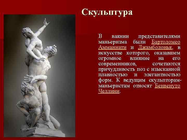 Скульптура В ваянии представителями маньеризма были Бартоломео Амманнати и Джамболонья, в искусстве которого, оказавшем