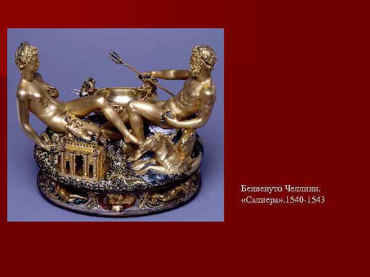 Бенвенуто Челлини. «Салиера» . 1540 -1543 