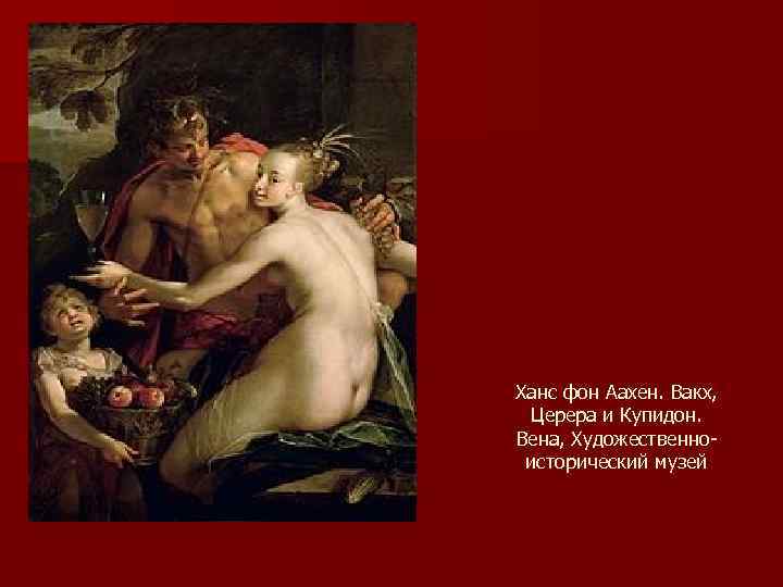 Ханс фон Аахен. Вакх, Церера и Купидон. Вена, Художественноисторический музей 