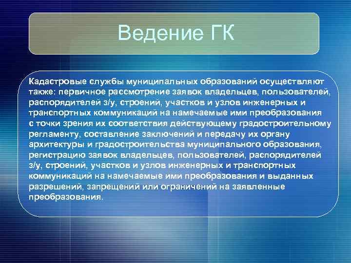 Ведение ГК Кадастровые службы муниципальных образований осуществляют также: первичное рассмотрение заявок владельцев, пользователей, распорядителей