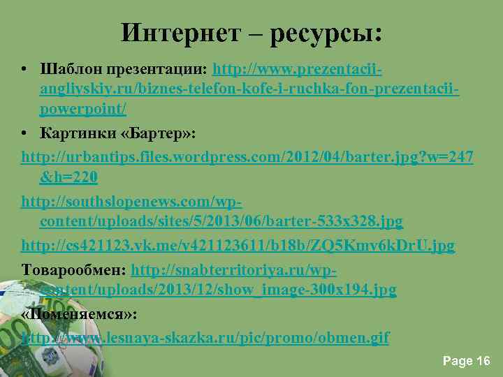 Интернет – ресурсы: • Шаблон презентации: http: //www. prezentaciiangliyskiy. ru/biznes-telefon-kofe-i-ruchka-fon-prezentaciipowerpoint/ • Картинки «Бартер» :