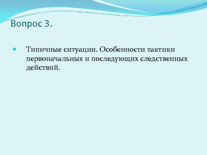 Вопрос 3. Типичные ситуации. Особенности тактики первоначальных и последующих следственных действий. 
