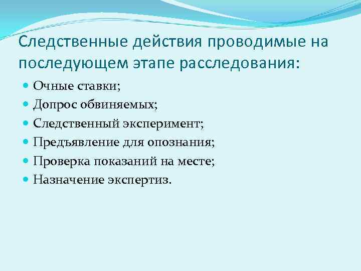 Следственные действия проводимые на последующем этапе расследования: Очные ставки; Допрос обвиняемых; Следственный эксперимент; Предъявление