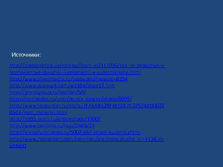 Источники: http: //stepandstep. ua/catalog/learn-as/117036/kak-ne-popastsya-vrasstavlennye-lovushki--i-sekonomit-v-supermarkete. html http: //www. silvermedia. ru/index. php? newsid=8254 http: //www. wwww