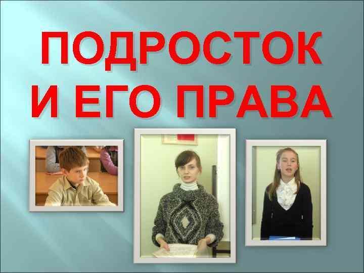 ПОДРОСТОК И ЕГО ПРАВА 