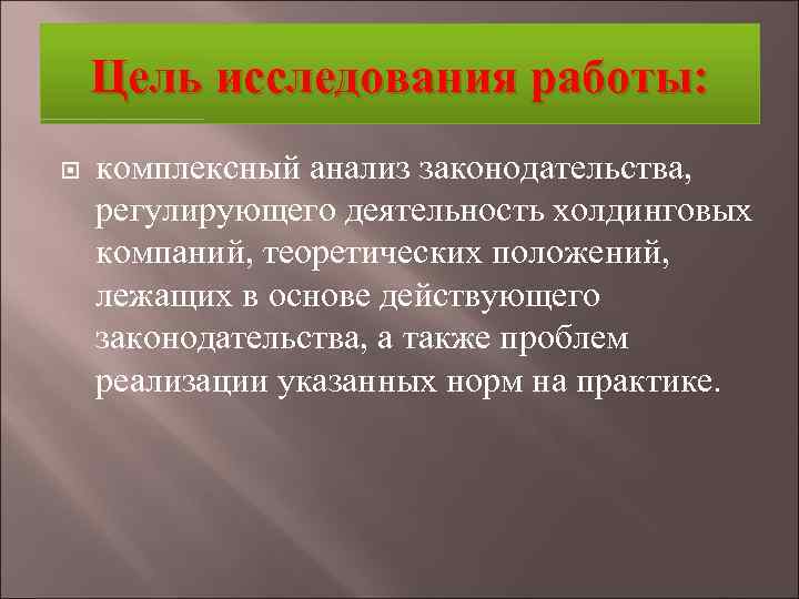 Цель исследования работы: комплексный анализ законодательства, регулирующего деятельность холдинговых компаний, теоретических положений, лежащих в