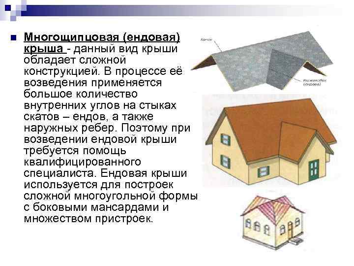 n Многощипцовая (ендовая) крыша - данный вид крыши обладает сложной конструкцией. В процессе её
