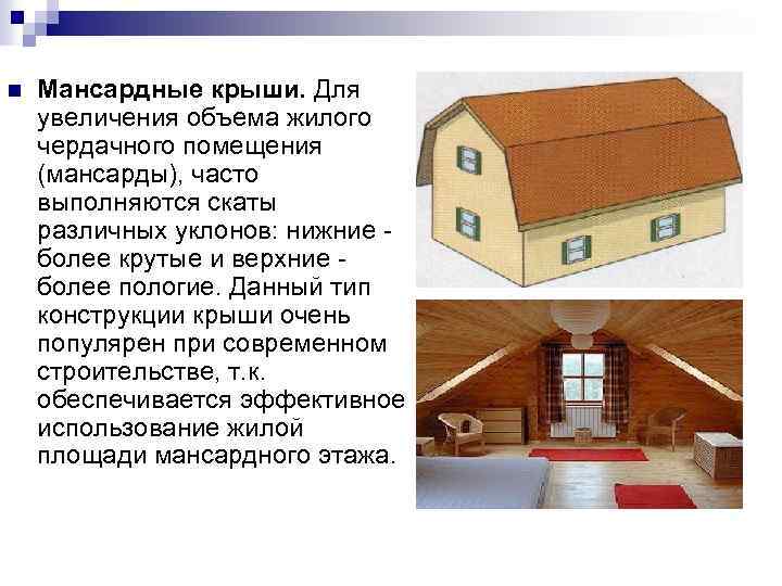 n Мансардные крыши. Для увеличения объема жилого чердачного помещения (мансарды), часто выполняются скаты различных