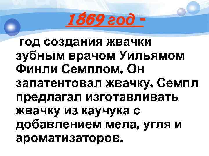 1869 год создания жвачки зубным врачом Уильямом Финли Семплом. Он запатентовал жвачку. Семпл предлагал