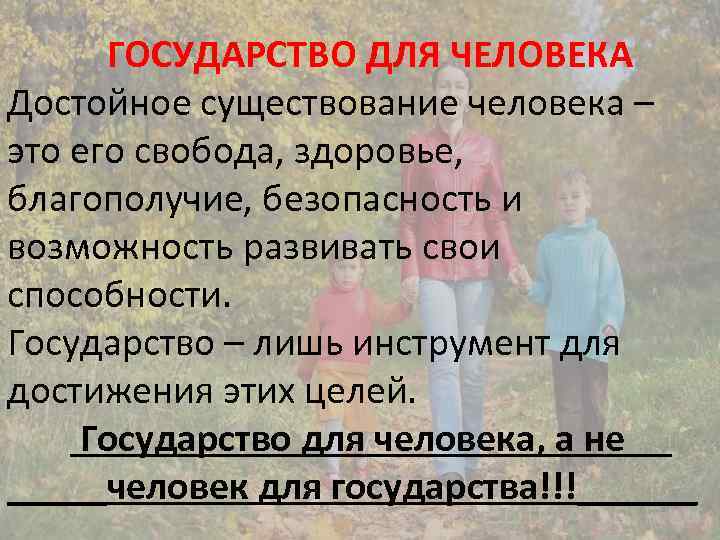 ГОСУДАРСТВО ДЛЯ ЧЕЛОВЕКА Достойное существование человека – это его свобода, здоровье, благополучие, безопасность и
