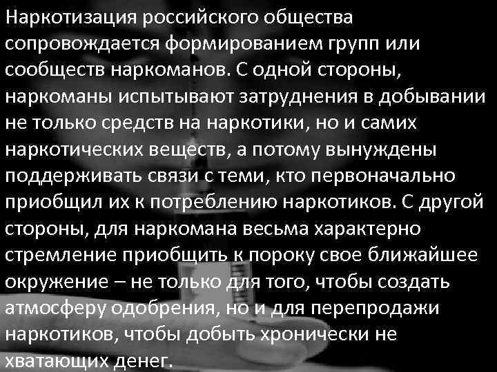 Наркотизация российского общества сопровождается формированием групп или сообществ наркоманов. С одной стороны, наркоманы испытывают