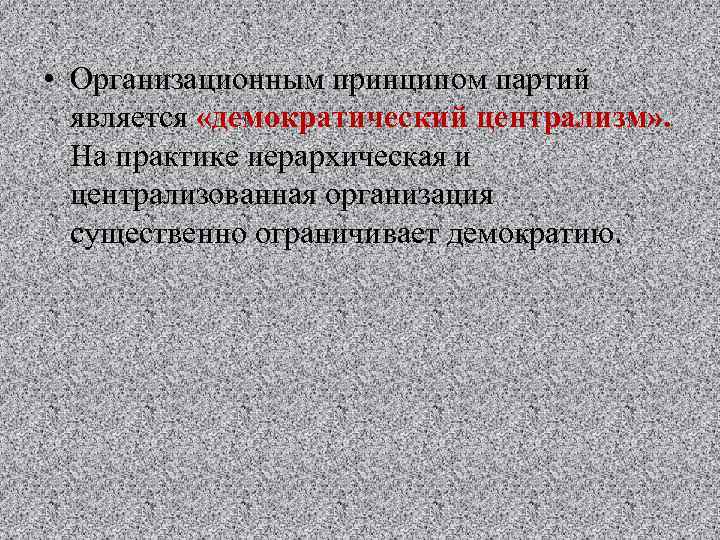  • Организационным принципом партий является «демократический централизм» . На практике иерархическая и централизованная