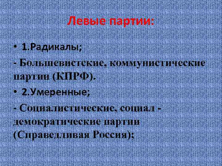 Левые партии: • 1. Радикалы; - Большевистские, коммунистические партии (КПРФ). • 2. Умеренные; -