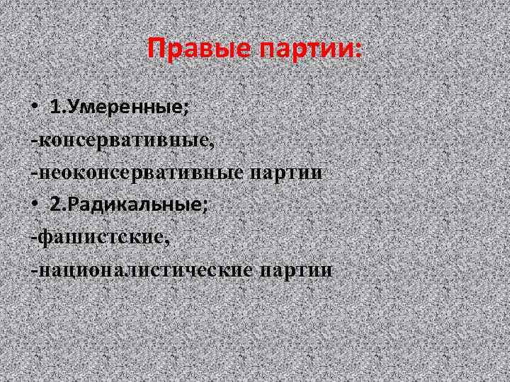 Правые партии: • 1. Умеренные; -консервативные, -неоконсервативные партии • 2. Радикальные; -фашистские, -националистические партии