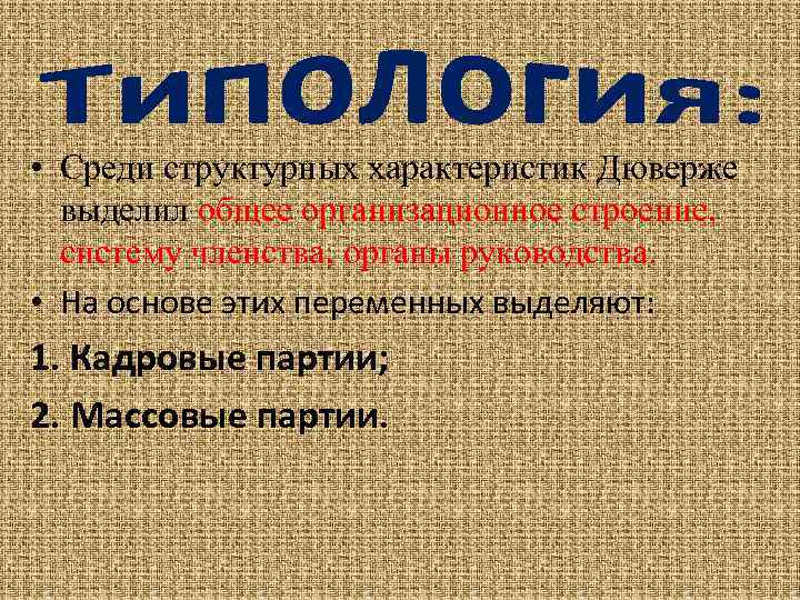  • Среди структурных характеристик Дюверже выделил общее организационное строение, систему членства, органы руководства.
