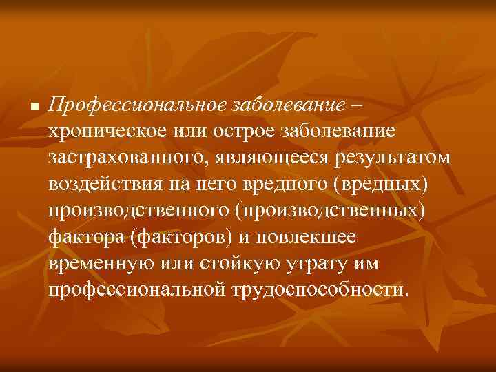 n Профессиональное заболевание – хроническое или острое заболевание застрахованного, являющееся результатом воздействия на него